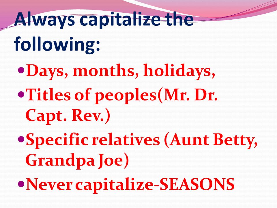 Always capitalize the following: