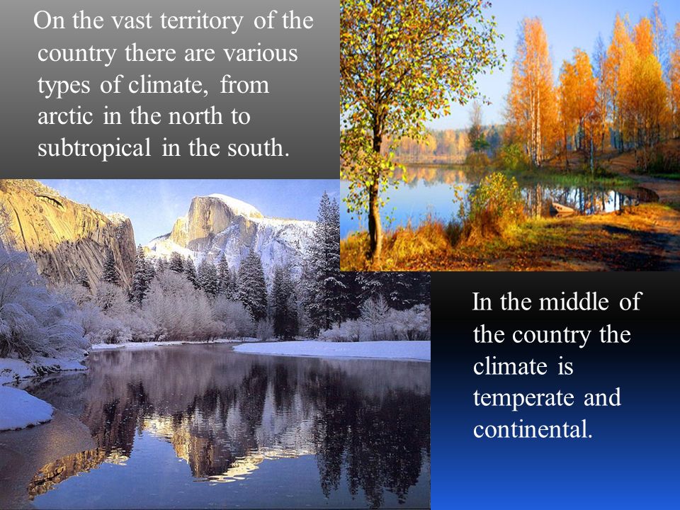 On the vast territory of the country there are various types of climate, from arctic in the north to subtropical in the south.
