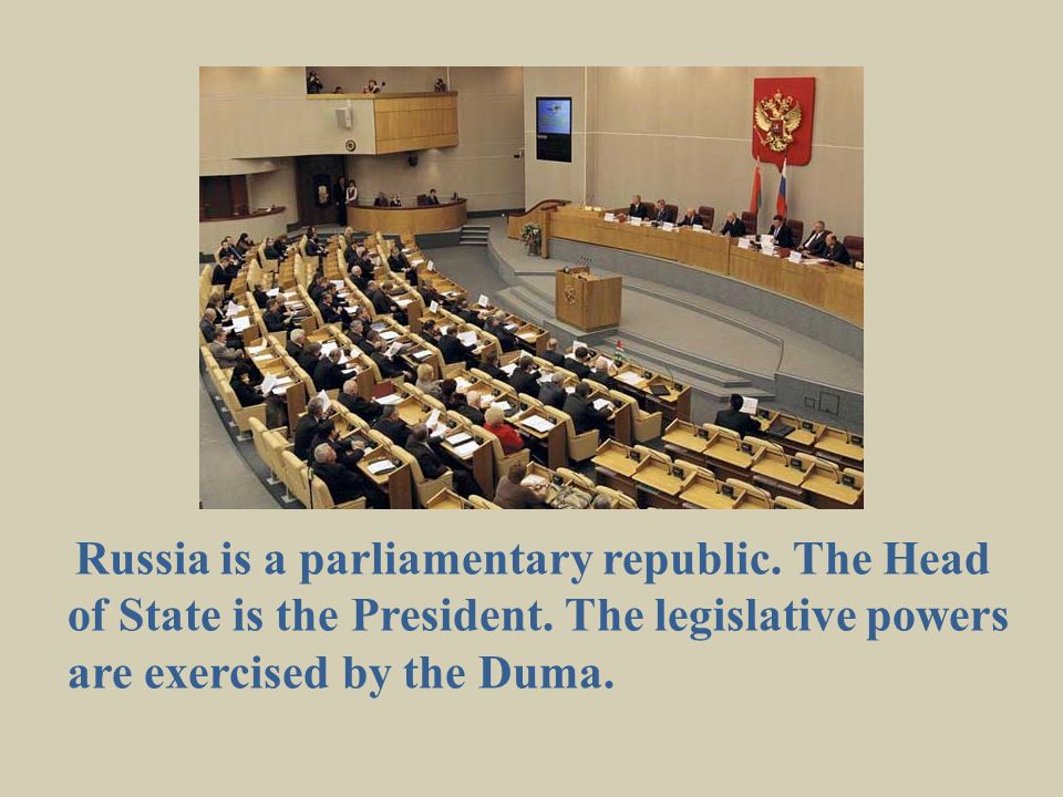 Russia is a parliamentary republic. The Head of State is the President