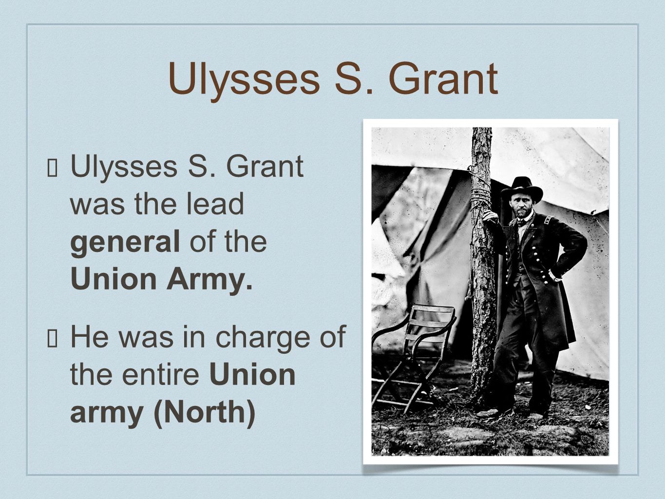 Ulysses S. Grant Ulysses S. Grant was the lead general of the Union Army.