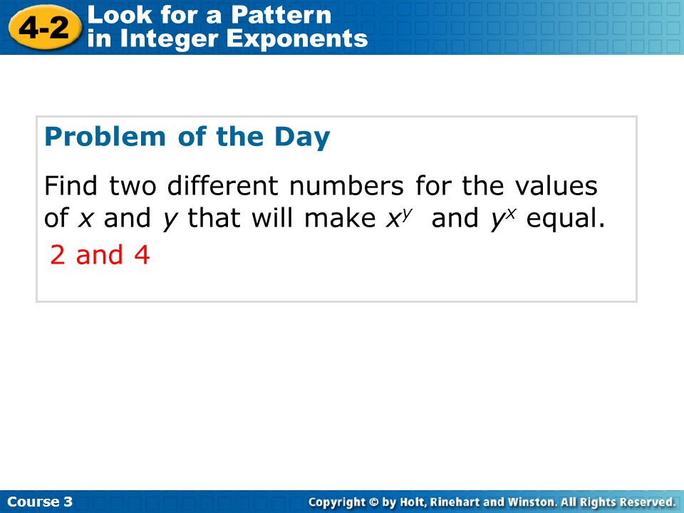 Problem of the Day Find two different numbers for the values of x and y that will make xy and yx equal.