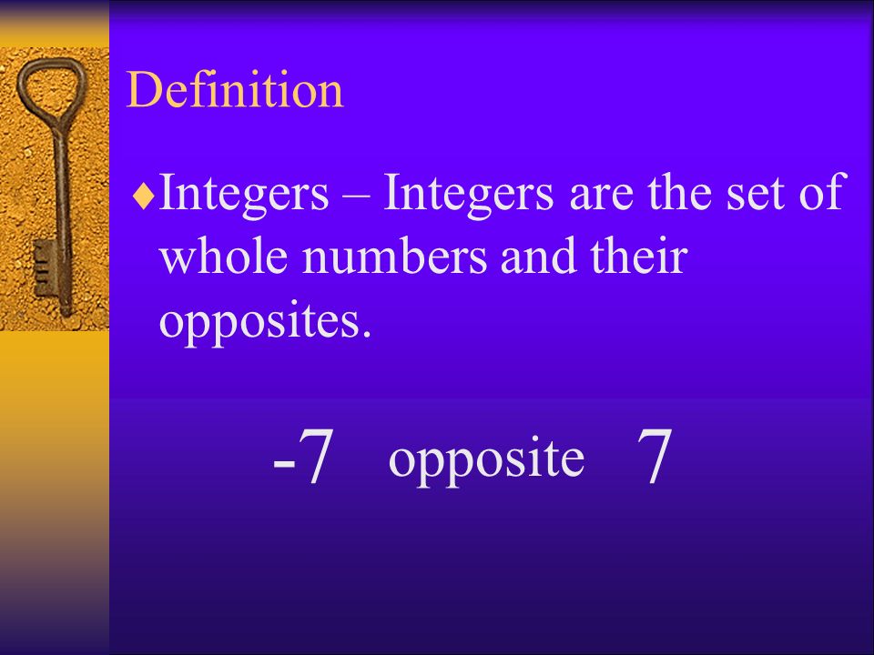 Definition Integers – Integers are the set of whole numbers and their opposites. -7 opposite 7