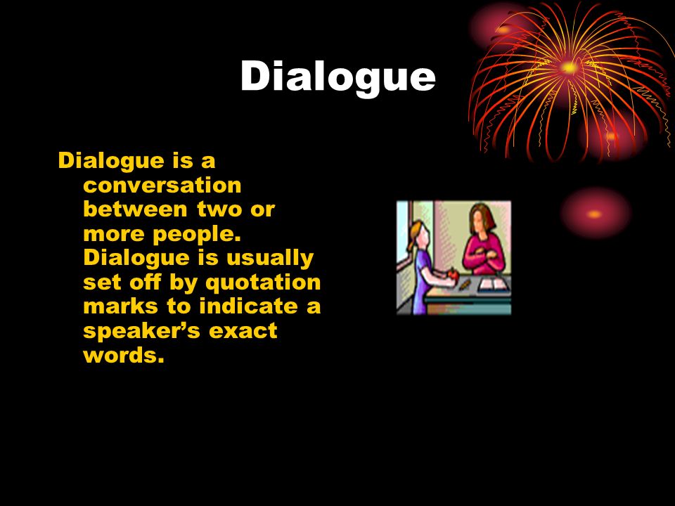 Dialogue Dialogue is a conversation between two or more people.