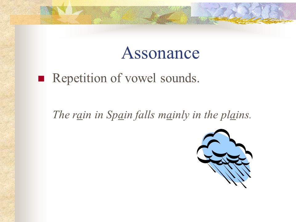 Assonance Repetition of vowel sounds.