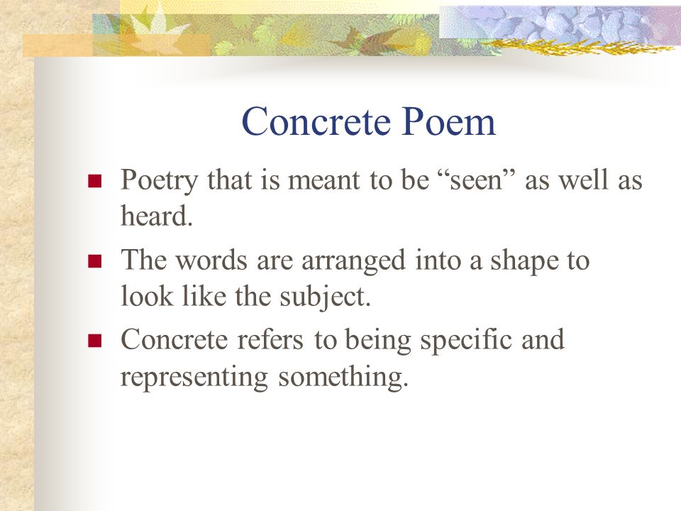 Concrete Poem Poetry that is meant to be seen as well as heard.