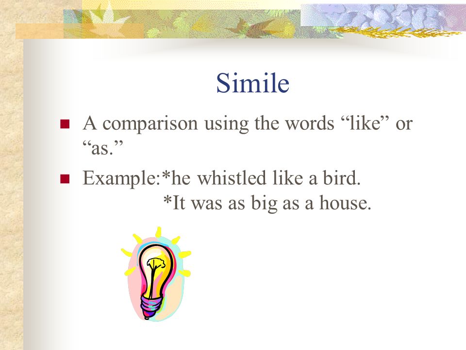 Simile A comparison using the words like or as.