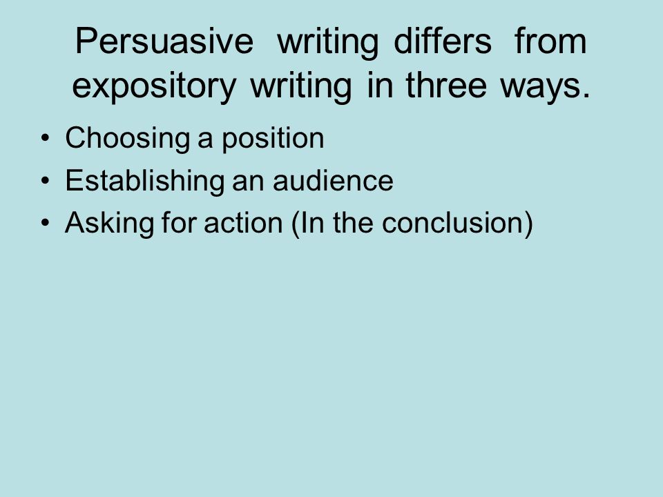 Persuasive writing differs from expository writing in three ways.