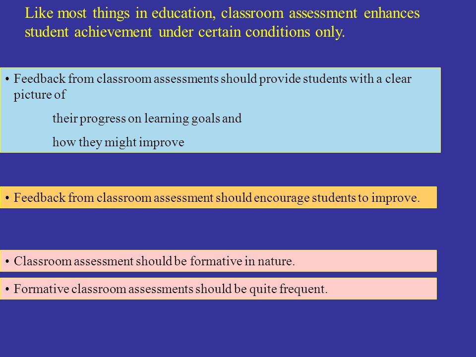 Like most things in education, classroom assessment enhances student achievement under certain conditions only.