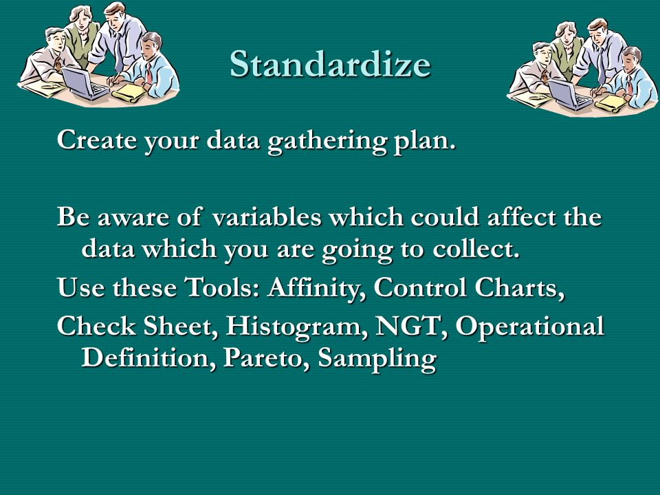 Standardize Create your data gathering plan.