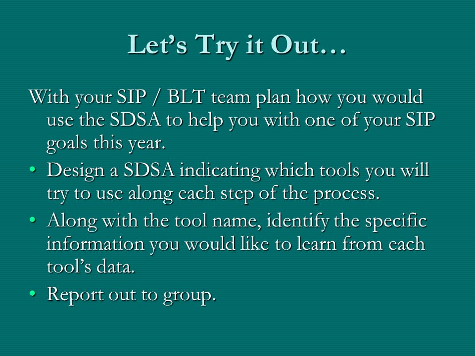 Let’s Try it Out… With your SIP / BLT team plan how you would use the SDSA to help you with one of your SIP goals this year.