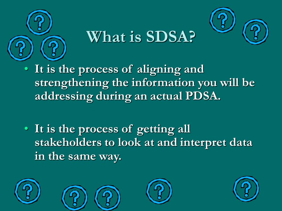 What is SDSA It is the process of aligning and strengthening the information you will be addressing during an actual PDSA.