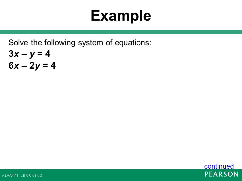 Example Solve the following system of equations: 3x – y = 4 6x – 2y = 4 continued 18