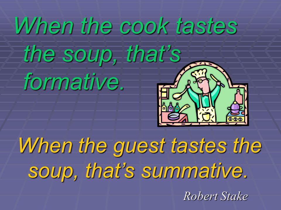 When the cook tastes the soup, that’s formative.