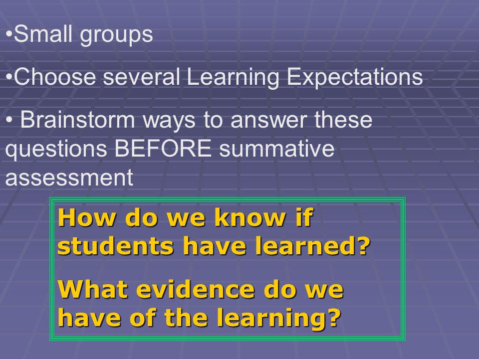 Small groups Choose several Learning Expectations. Brainstorm ways to answer these questions BEFORE summative assessment.
