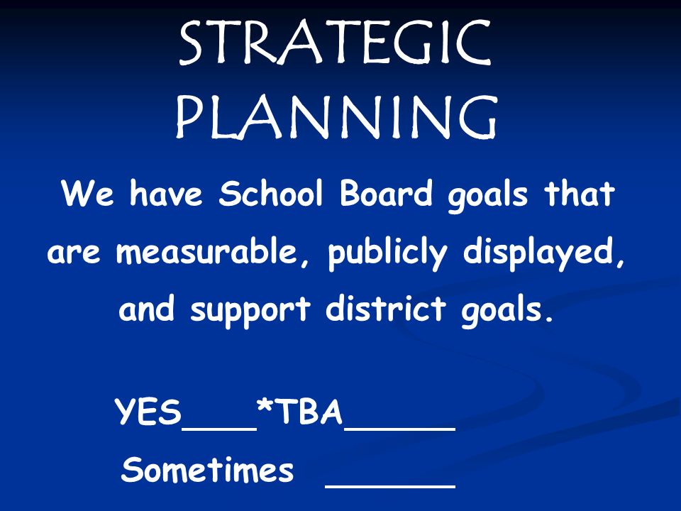 STRATEGIC PLANNING We have School Board goals that are measurable, publicly displayed, and support district goals.