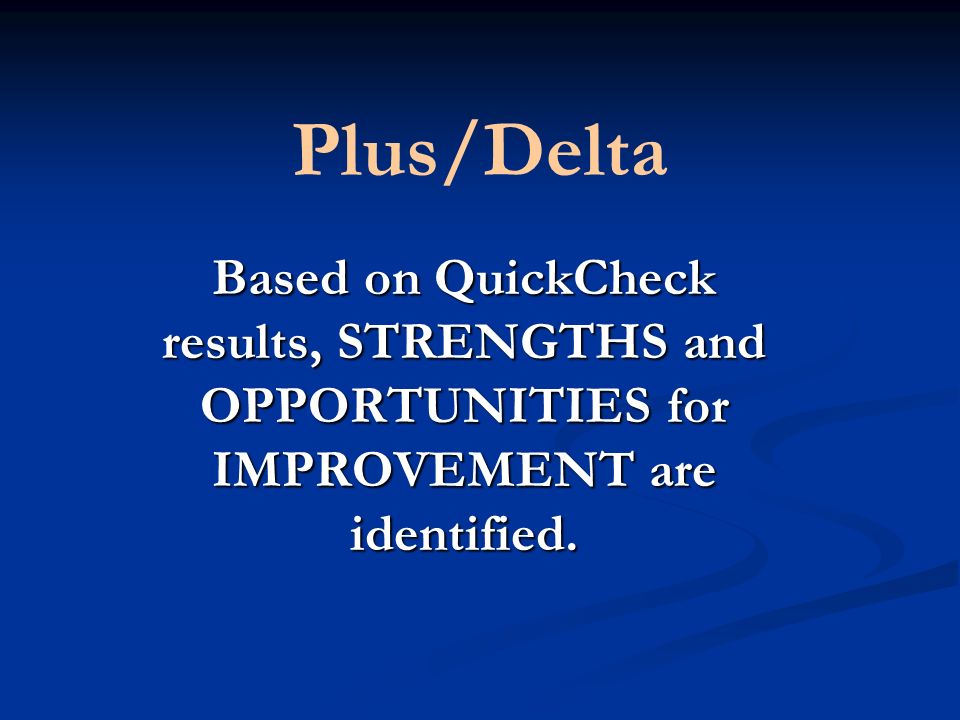 Plus/Delta Based on QuickCheck results, STRENGTHS and OPPORTUNITIES for IMPROVEMENT are identified.