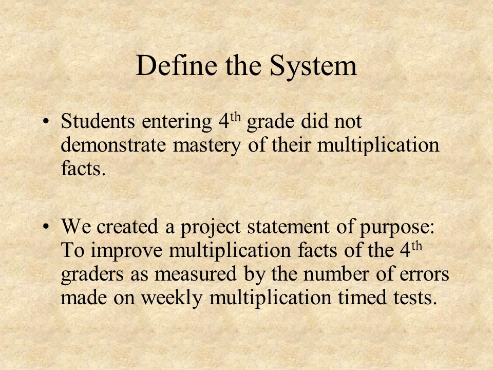 Define the System Students entering 4th grade did not demonstrate mastery of their multiplication facts.