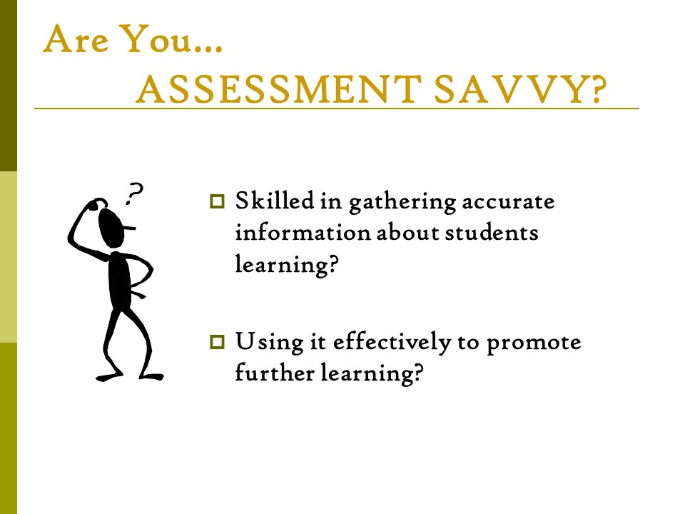 Are You… ASSESSMENT SAVVY