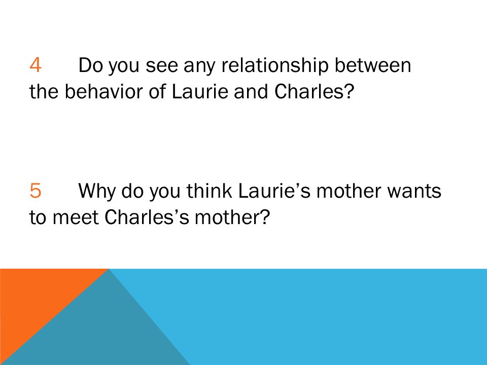 4 Do you see any relationship between the behavior of Laurie and Charles