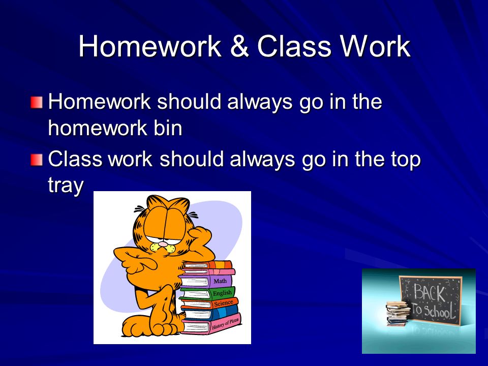 Homework & Class Work Homework should always go in the homework bin