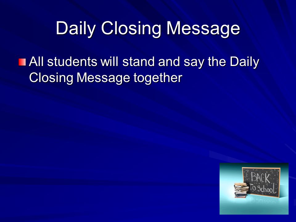 Daily Closing Message All students will stand and say the Daily Closing Message together