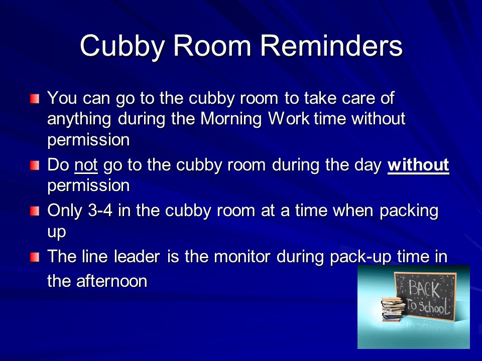 Cubby Room Reminders You can go to the cubby room to take care of anything during the Morning Work time without permission.