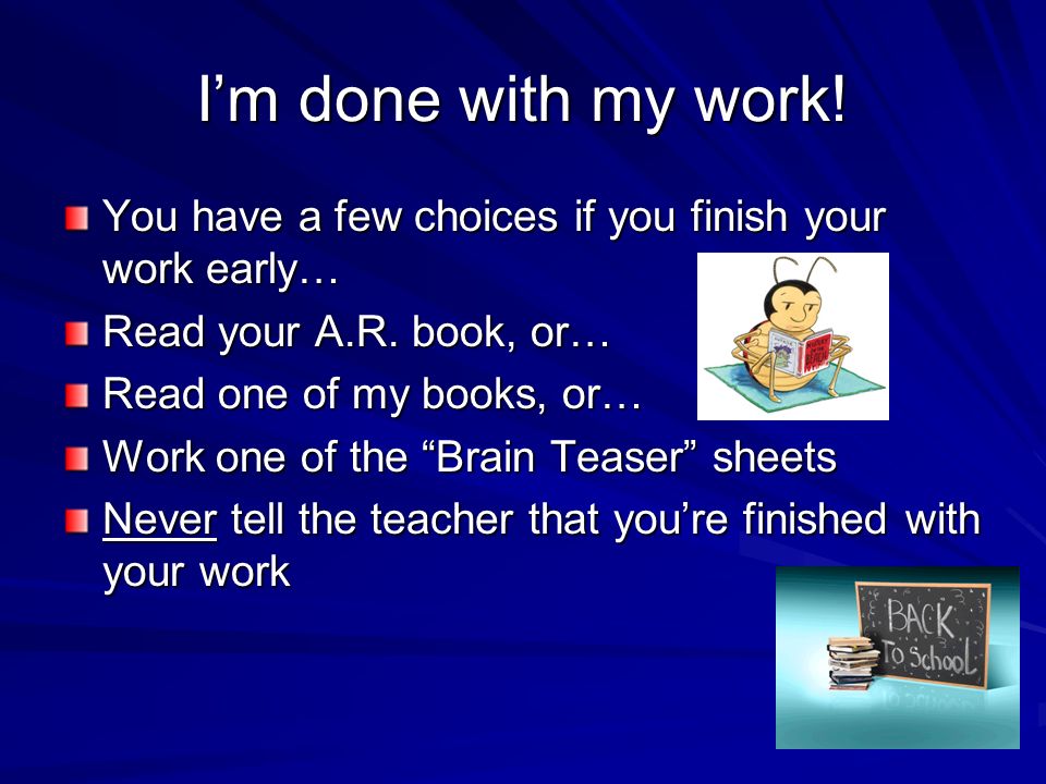 I’m done with my work! You have a few choices if you finish your work early… Read your A.R. book, or…