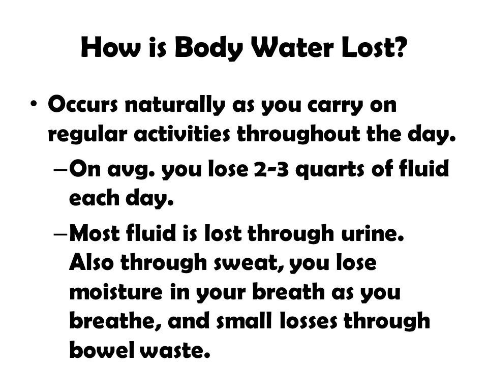 How is Body Water Lost Occurs naturally as you carry on regular activities throughout the day. On avg. you lose 2-3 quarts of fluid each day.