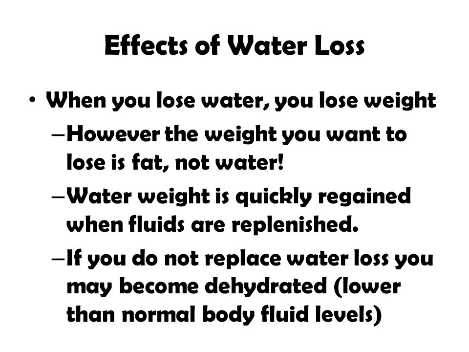 Effects of Water Loss When you lose water, you lose weight