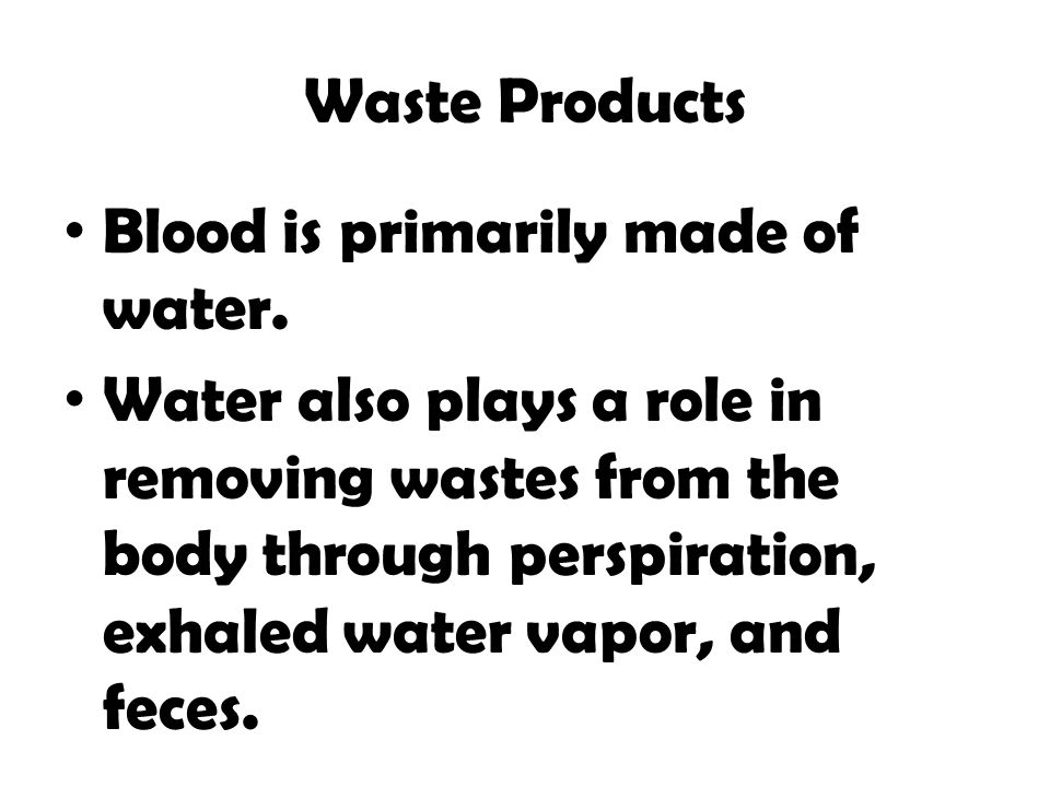Waste Products Blood is primarily made of water.