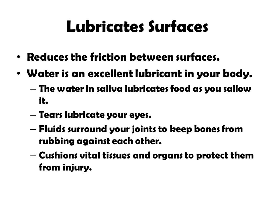 Lubricates Surfaces Reduces the friction between surfaces.