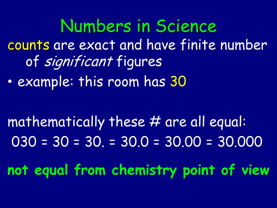 Numbers in Science counts are exact and have finite number of significant figures. example: this room has 30.
