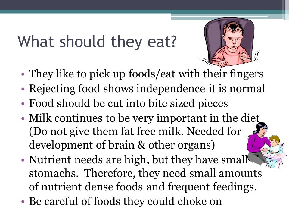 What should they eat They like to pick up foods/eat with their fingers. Rejecting food shows independence it is normal.