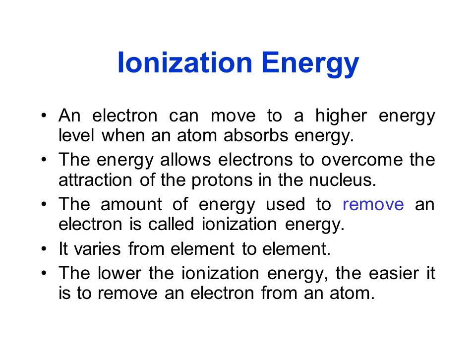 Ionization Energy An electron can move to a higher energy level when an atom absorbs energy.