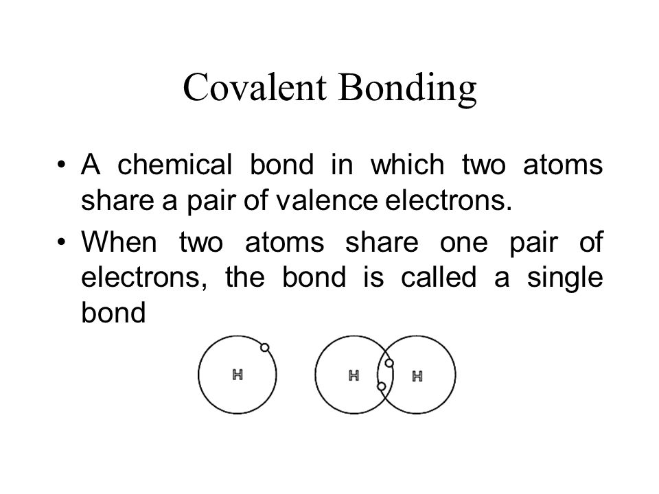 Covalent Bonding A chemical bond in which two atoms share a pair of valence electrons.