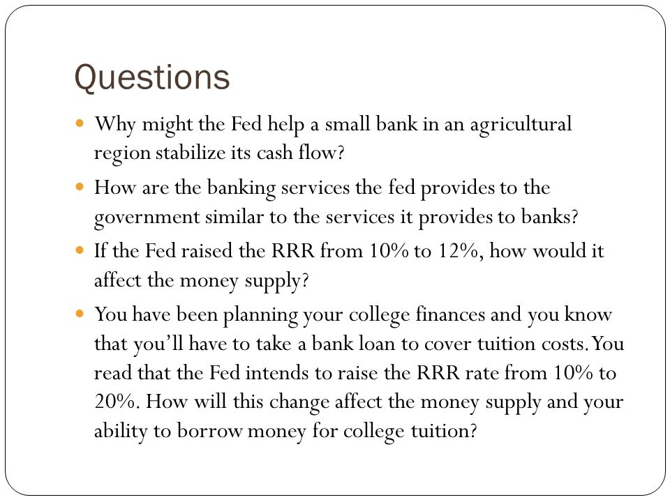 Questions Why might the Fed help a small bank in an agricultural region stabilize its cash flow