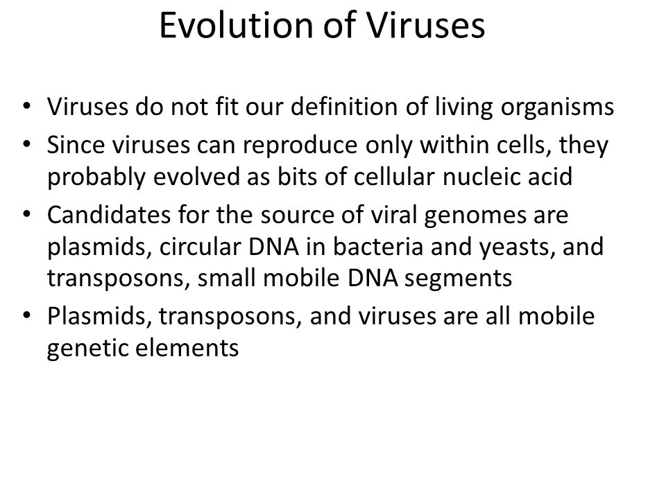 Evolution of Viruses Viruses do not fit our definition of living organisms.