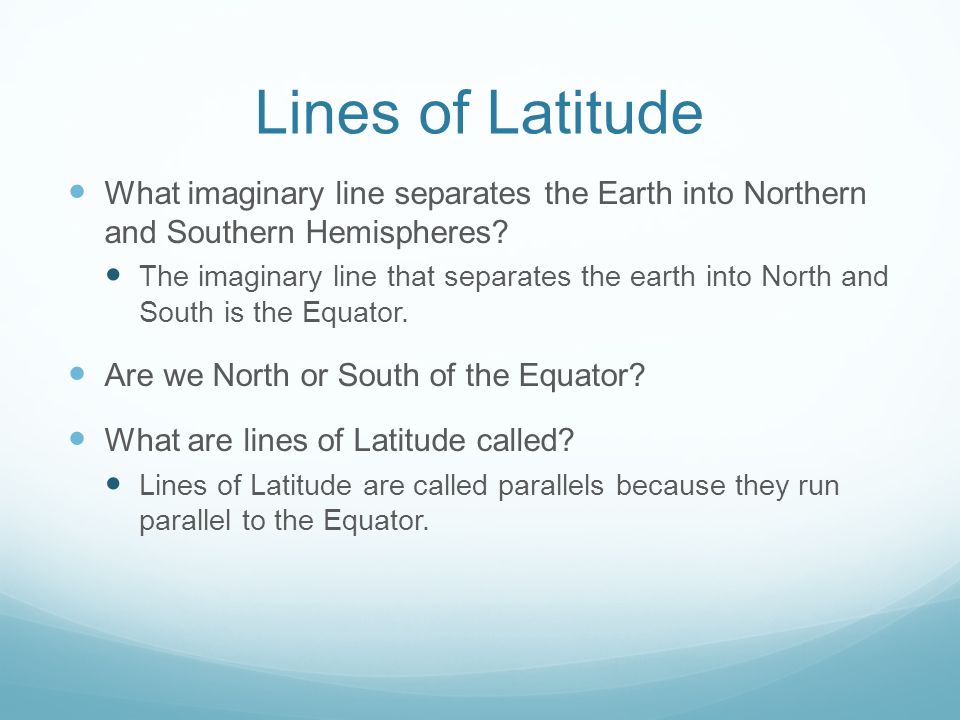 Lines of Latitude What imaginary line separates the Earth into Northern and Southern Hemispheres