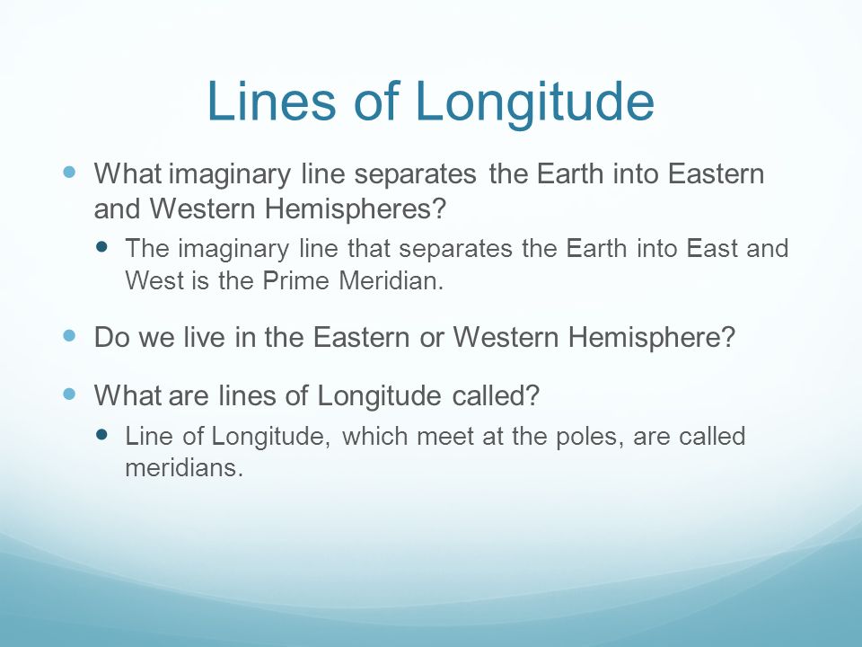 Lines of Longitude What imaginary line separates the Earth into Eastern and Western Hemispheres