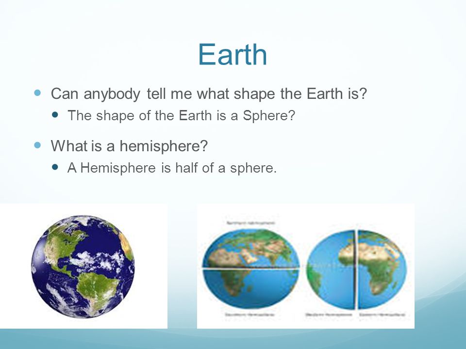Earth Can anybody tell me what shape the Earth is