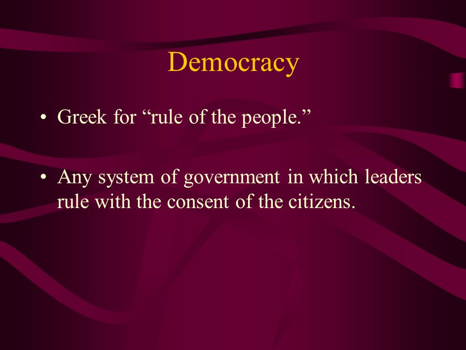 Democracy Greek for rule of the people.