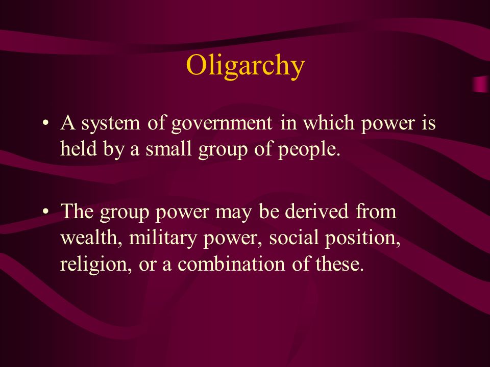Oligarchy A system of government in which power is held by a small group of people.
