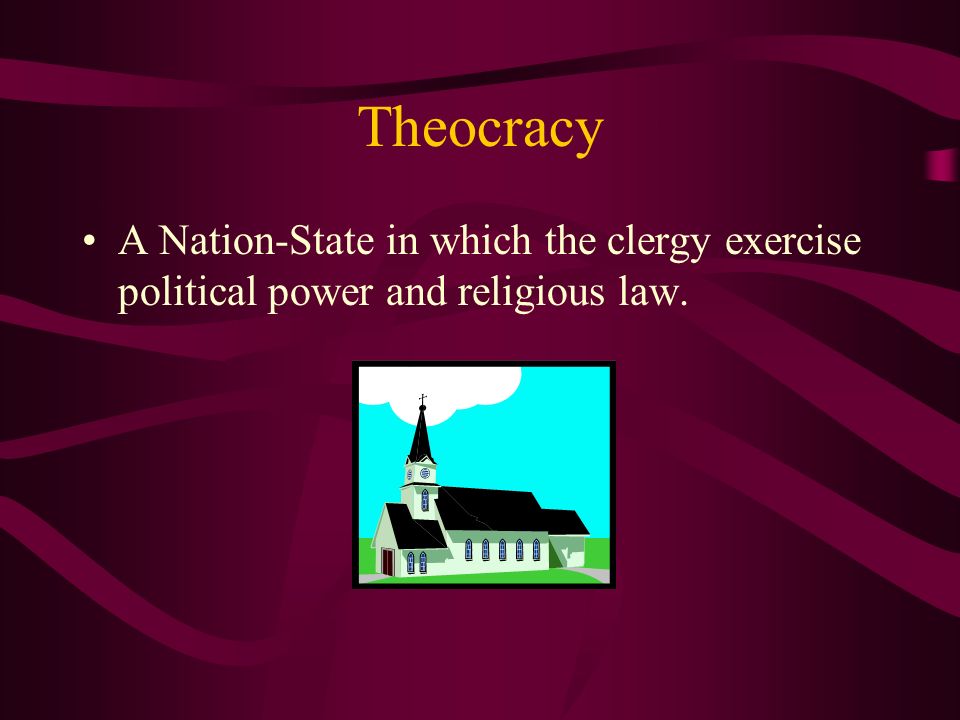 Theocracy A Nation-State in which the clergy exercise political power and religious law.