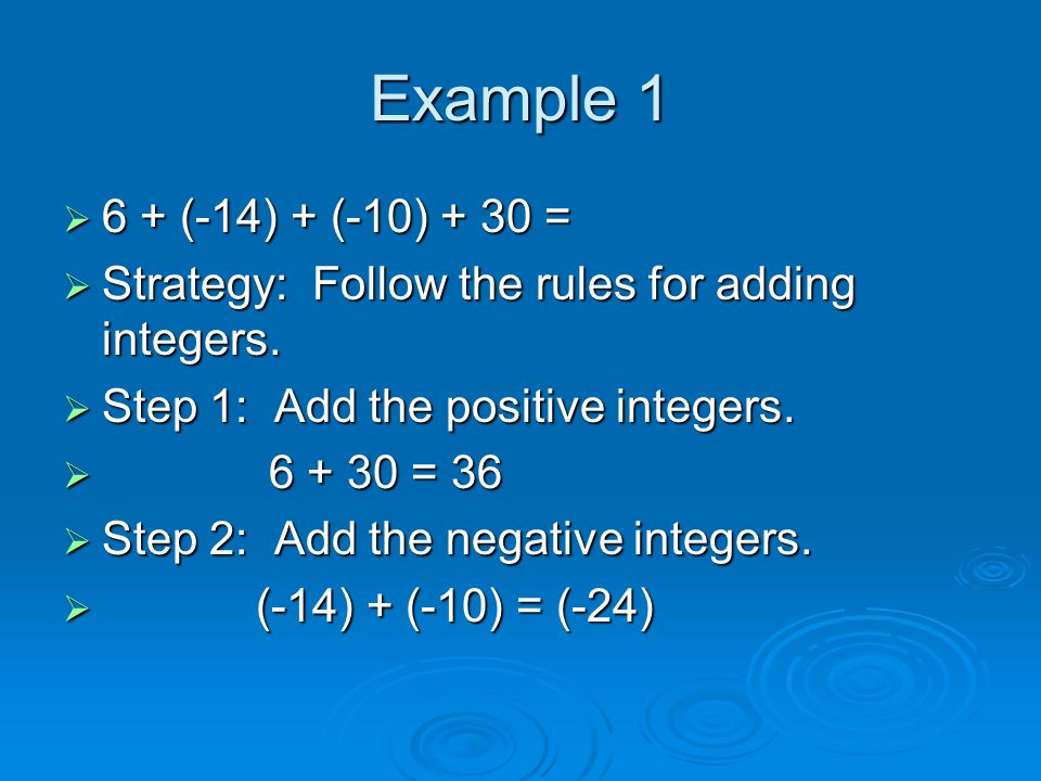 Example (-14) + (-10) + 30 = Strategy: Follow the rules for adding integers. Step 1: Add the positive integers.