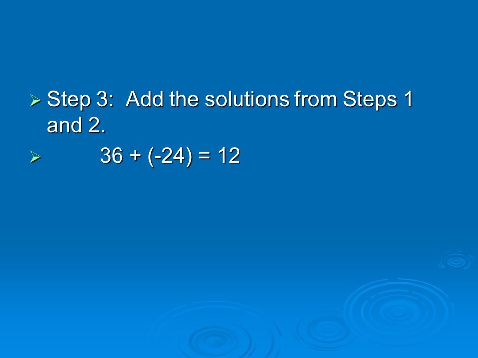 Step 3: Add the solutions from Steps 1 and 2.