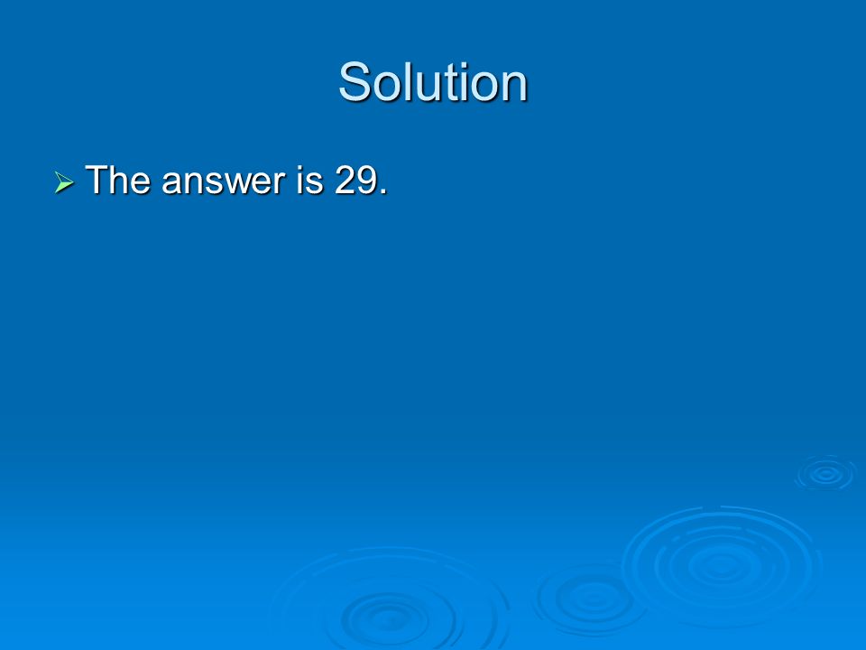 Solution The answer is 29.