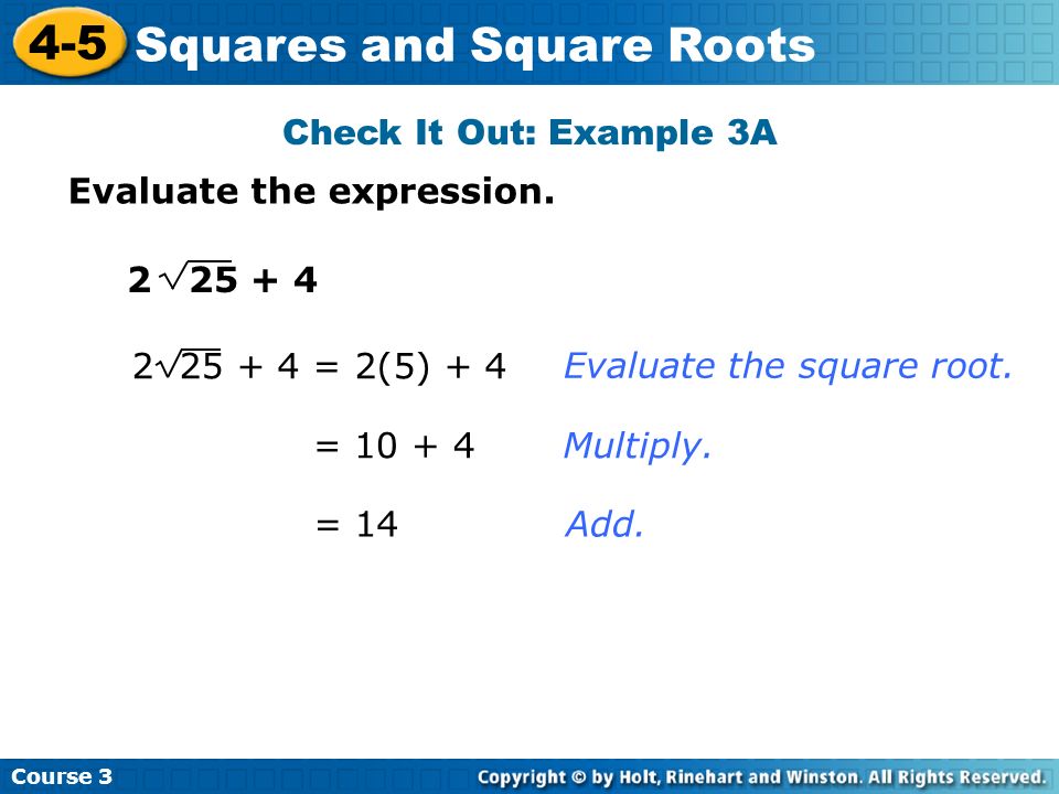 Check It Out: Example 3A Evaluate the expression = 2(5) + 4. Evaluate the square root.