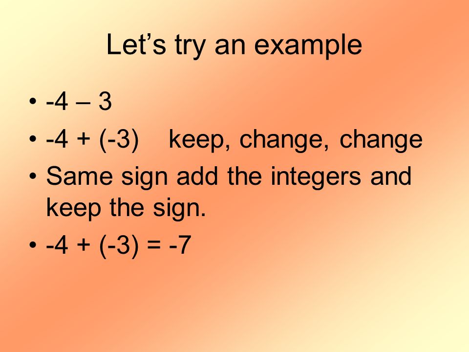Let’s try an example -4 – (-3) keep, change, change