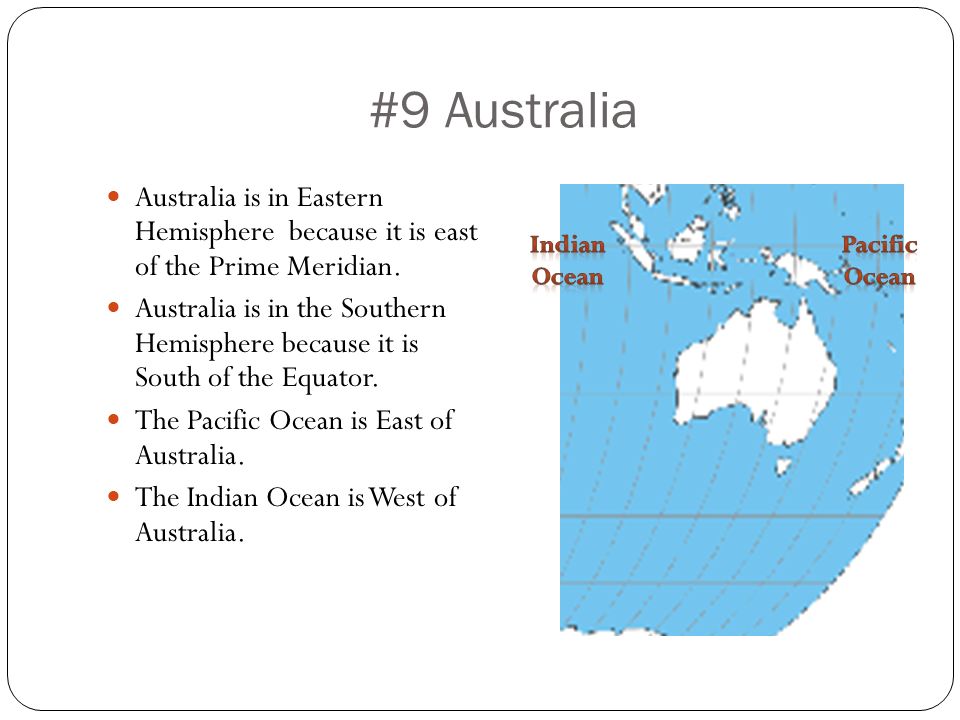 #9 Australia Australia is in Eastern Hemisphere because it is east of the Prime Meridian.