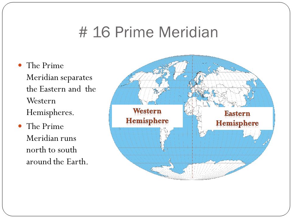 # 16 Prime Meridian The Prime Meridian separates the Eastern and the Western Hemispheres.
